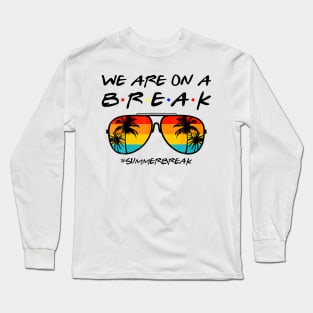 We Are On a Break Summer Break Long Sleeve T-Shirt